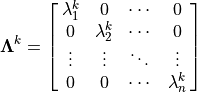 \mathbf{\Lambda}^k =
\spalignmat{\lambda_1^k 0 \cdots{} 0;
            0 \lambda_2^k \cdots{} 0;
            \vdots{} \vdots{} \ddots{}  \vdots{};
            0  0 \cdots{} \lambda_n^k}
