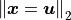 \norm{\bm{x} = \bm{u}}_2