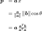 \begin{array}{rl}
  \bm{p} &= \bm{a}\,x \\
   &\hfill \\
&= \frac{\bm{a}}{\norm{\bm{a}}}\norm{\bm{b}} \cos\theta \\
   &\hfill \\
&= \bm{a}\,\frac{\bm{a}^T\bm{b}}{\bm{a}^T\bm{a}}
\end{array}