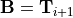 \mathbf{B} = \mathbf{T}_{i+1}