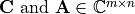 \mathbf{C} \text{ and } \m{A} \in
\mathbb{C}^{m{\times}n}