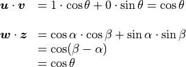 \begin{array}{ll}
          \bm{u} \cdot \bm{v} & = 1 \cdot \cos \theta + 0 \cdot \sin \theta =
        \cos \theta \\

        \bm{w} \cdot \bm{z} & = \cos \alpha \cdot \cos \beta +
            \sin \alpha \cdot \sin \beta \\
            & = \cos(\beta - \alpha) \\
            & = \cos \theta
        \end{array}