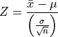 Z = \frac{\bar{x} - \mu}{\left(\frac{\sigma}{\sqrt{n}}\right)}