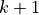 k + 1