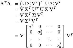 \begin{array}{ll}
\mathbf{A}^T \mathbf{A} &= \left(\mathbf{U\, \Sigma\, V}^T\right)^T\,
   \mathbf{U\, \Sigma\, V}^T \\
     &= \mathbf{V \, \Sigma}^T \, \mathbf{U}^T \, \mathbf{U\, \Sigma\, V}^T \\
     &= \mathbf{V \, \Sigma}^T \, \mathbf{\Sigma\, V}^T \\
     &= \mathbf{V \, \Sigma}^2 \, \mathbf{V}^T \\
     &= \mathbf{V} \spalignmat{\sigma_1^2 0 \cdots{} 0;
                         0 \sigma_2^2 \cdots{} 0;
                         \vdots{} \vdots{} \ddots{}  \vdots{};
                         0  0 \cdots{} \sigma_n^2} \mathbf{V}^T
      \end{array}