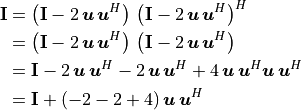 \begin{aligned}
        \mathbf{I} &= \left(\mathbf{I} - 2\,\bm{u\,u}^H\right)\,
                            \left(\mathbf{I} - 2\,\bm{u\, u}^H\right)^H \\
    &=\left(\mathbf{I} - 2\,\bm{u\, u}^H\right)\,
                \left(\mathbf{I} - 2\,\bm{u\, u}^H\right) \\
        &= \mathbf{I} - 2\,\bm{u\,u}^H - 2\,\bm{u\, u}^H
                + 4\,\bm{u\, u}^H \bm{u\, u}^H \\
        &= \mathbf{I} + (-2 - 2 + 4)\,\bm{u\, u}^H
    \end{aligned}