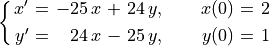 \spalignsys{x' = -25\,x + 24\,y{,} {\qquad} x(0) = 2;
y' =  24\,x - 25\,y{,} {\qquad} y(0) = 1}