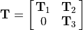 \mathbf{T} = \mat{\mathbf{T}_1 \mathbf{T}_2; 0 \mathbf{T}_3}