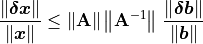 \frac{\norm{\bm{\delta x}}}{\norm{\bm{x}}} \leq \norm{\mathbf{A}}
    \norm{\mathbf{A}^{-1}}\,\frac{\norm{\bm{\delta b}}}{\norm{\bm{b}}}