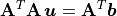 \mathbf{A}^T\mathbf{A}\,\bm{u} = \mathbf{A}^T\bm{b}