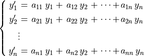 \spalignsys{y_1' = a_{11}\,y_1 + a_{12}\,y_2 + \cdots + a_{1n}\,y_n;
y_2' = a_{21}\,y_1 + a_{22}\,y_2 + \cdots + a_{2n}\,y_n;
 \.  \vdots;
y_n' = a_{n1}\,y_1 + a_{n2}\,y_2 + \cdots + a_{nn}\,y_n}