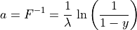 a = F^{-1} =
 \frac{1}{\lambda}\,\ln\left(\frac{1}{1 - y}\right)