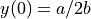 y(0) = a/2b