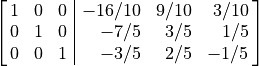 \spalignaugmathalf{1 0 0 -16/10 9/10 3/10;
0  1 0 -7/5 3/5 1/5;
0 0 1 -3/5 2/5 -1/5}