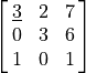 \mat{\underline{3}, 2, 7; 0, 3, 6; 1, 0, 1}