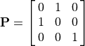 \mathbf{P} = \mat{0 1 0; 1 0 0; 0 0 1}