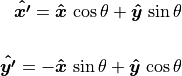 \bm{\hat{x'}} = \bm{\hat{x}}\,\cos\theta
          + \bm{\hat{y}}\,\sin\theta \\ \\
\bm{\hat{y'}} = -\bm{\hat{x}}\,\sin\theta + \bm{\hat{y}}\,\cos\theta