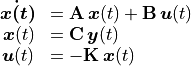 \begin{array}{rl}
        \bm{\dot{x(t)}} &= \mathbf{A}\,\bm{x}(t) + \mathbf{B}\,\bm{u}(t) \\
        \bm{x}(t) &= \mathbf{C}\,\bm{y}(t) \\
        \bm{u}(t) &= -\mathbf{K}\,\bm{x}(t)
    \end{array}