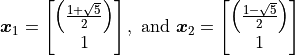 \bm{x}_1 = \vector{\left(\frac{1 + \sqrt{5}}{2}\right); 1}, \mbox{ and }
    \bm{x}_2 = \vector{\left(\frac{1 - \sqrt{5}}{2}\right); 1}