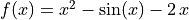 f(x) = x^2 - \sin(x) - 2\,x