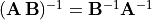 (\mathbf{A\,B})^{-1} = \mathbf{B}^{-1} \mathbf{A}^{-1}