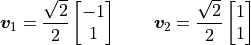 \bm{v}_1 = \frac{\sqrt{2}}{2}\vector{-1; 1} \qquad
\bm{v}_2 = \frac{\sqrt{2}}{2}\vector{1; 1}