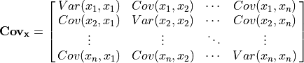 \mathbf{Cov_x} =
\mat{Var({x_1, x_1}), Cov({x_1, x_2}), \cdots, Cov({x_1, x_n});
     Cov({x_2, x_1}), Var({x_2, x_2}), \cdots, Cov({x_2, x_n});
     \vdots,        \vdots,        \ddots, \vdots;
     Cov({x_n, x_1}), Cov({x_n, x_2}), \cdots, Var({x_n, x_n})}