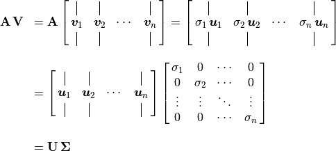 \begin{array}{ll}
  \mathbf{A\,V} &= \mathbf{A}
          \spalignmat{\vertbar{} \vertbar{} {} \vertbar{};
          \bm{v}_1 \bm{v}_2 \cdots{} \bm{v}_n;
          \vertbar{} \vertbar{} {} \vertbar{}}
    = \spalignmat{\vertbar{} \vertbar{} {} \vertbar{};
    \sigma_1\,\bm{u}_1 \sigma_2\,\bm{u}_2 \cdots{}
              \sigma_n\,\bm{u}_n;
              \vertbar{} \vertbar{} {} \vertbar{}} \\ {} \\
    &= \spalignmat{\vertbar{} \vertbar{} {} \vertbar{};
                   \bm{u}_1 \bm{u}_2 \cdots{} \bm{u}_n;
                   \vertbar{} \vertbar{} {} \vertbar{} }
       \spalignmat{\sigma_1 0 \cdots{} 0;
                   0 \sigma_2 \cdots{} 0;
                   \vdots{} \vdots{} \ddots{}  \vdots{};
                   0  0 \cdots{} \sigma_n} \\ {} \\
    &= \mathbf{U\,\Sigma}
\end{array}