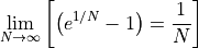 \lim_{N \to \infty} \left[ \left( e^{1/N} - 1 \right) =
\frac{1}{N} \right]