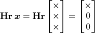 \mathbf{Hr}\,\bm{x} = \mathbf{Hr} \vector{{\times}
{\times} {\times}} = \vector{{\times} 0 0}