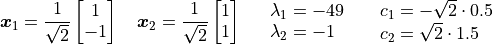 \bm{x}_1 = \frac{1}{\sqrt{2}}\vector{1; -1} \quad
   \bm{x}_2 = \frac{1}{\sqrt{2}}\vector{1; 1} \quad
\spaligntabular{l}{{$\lambda_1 = -49$}; {$\lambda_2 = -1$}} \quad
\spaligntabular{l}{{$c_1 = -\sqrt{2}\cdot 0.5$};
                   {$c_2 = \sqrt{2}\cdot 1.5$}}