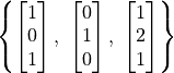 \left\{ \vector{1; 0; 1}, \; \vector{0; 1; 0}, \;
\vector{1; 2; 1} \right\}