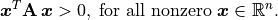 \bm{x}^T\mathbf{A}\,\bm{x} > 0, \; \text{for all nonzero }
\bm{x} \in \mathbb{R}^n.