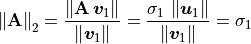 \norm{\mathbf{A}}_2
= \frac{\norm{\mathbf{A}\,\bm{v}_1}}{\norm{\bm{v}_1}}
= \frac{\sigma_1\,\norm{\bm{u}_1}}{\norm{\bm{v}_1}}
= \sigma_1