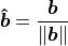 \bm{\hat{b}} = \frac{\bm{b}}{\norm{\bm{b}}}