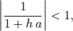 \left\vert\frac{1}{1 + h\,a}\right\vert < 1,