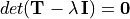 det(\mathbf{T} - \lambda\,\mathbf{I}) = \bm{0}