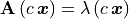 \mathbf{A}\,(c\,\bm{x}) = \lambda\,(c\,\bm{x})