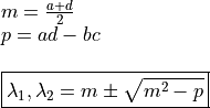 \begin{array}{rl} &m = \frac{a + d}{2} \\
&p = ad - bc \\ \hfill \\
&\boxed{\lambda_1, \lambda_2 = m \pm \sqrt{m^2 - p}}
\end{array}