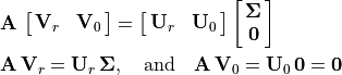 \begin{aligned}
            &\mathbf{A}\,\mat{\mathbf{V}_r \mathbf{V}_0} =
            \mat{\mathbf{U}_r \mathbf{U}_0} \mat{\mathbf{\Sigma}; \mathbf{0}} \\
            &\mathbf{A}\,\mathbf{V}_r =
            \mathbf{U}_r\,\mathbf{\Sigma}, \quad \text{and} \quad
            \mathbf{A}\,\mathbf{V}_0 =
            \mathbf{U}_0\,\mathbf{0} = \mathbf{0}
        \end{aligned}