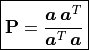 \boxed{\mathbf{P} = \frac{\bm{a}\,\bm{a}^T}{\bm{a}^T\,\bm{a}}}