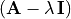 \left(\mathbf{A} -
\lambda\,\mathbf{I}\right)