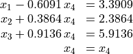 \begin{array}{rl}
  x_1 - 0.6091\,x_4 &= 3.3909 \\
  x_2 + 0.3864\,x_4 &= 2.3864 \\
  x_3 + 0.9136\,x_4 &= 5.9136 \\
  x_4 &= x_4
\end{array}