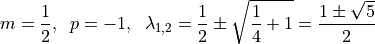 m = \frac{1}{2}, \;\; p = -1, \;\; \lambda_{1,2} = \frac{1}{2} \pm
\sqrt{\frac{1}{4} + 1} = \frac{1 \pm \sqrt{5}}{2}