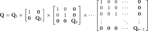 \mathbf{Q} = \mathbf{Q}_1 \times
        \mat{1, \mathbf{0}; \mathbf{0}, \mathbf{Q}_2} \times
            \mat{1, 0, \mathbf{0}; 0, 1, \mathbf{0};
            \mathbf{0}, \mathbf{0}, \mathbf{Q}_3} \times \cdots
            \mat{1, 0, 0, \cdots, \mathbf{0}; 0, 1, 0, \cdots, \mathbf{0};
                 0, 0, 1, \cdots, \mathbf{0}; \vdots, {}, {}, \ddots, \vdots;
                 \mathbf{0}, \mathbf{0}, \mathbf{0}, \cdots, \mathbf{Q}_{n-1}}