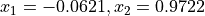 x_1 = -0.0621, x_2 = 0.9722