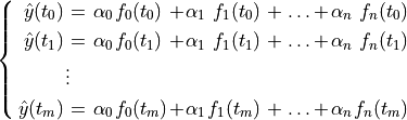 \spalignsys{
\hat{y}(t_0) = \alpha_0 f_0(t_0) + \alpha_1 f_1(t_0) +  \hdots
        + \alpha_n f_n(t_0);
\hat{y}(t_1) = \alpha_0 f_0(t_1) + \alpha_1 f_1(t_1) +  \hdots
        + \alpha_n f_n(t_1);
        \= \vdots;
\hat{y}(t_m) = \alpha_0 f_0(t_m) + \alpha_1 f_1(t_m) +  \hdots
        + \alpha_n f_n(t_m)}