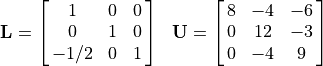 \begin{array}{ll}
  \mathbf{L} = \mat{1 0 0; 0 1 0; -1/2 0 1}
  &\mathbf{U} = \mat{8 -4 -6; 0 12 -3; 0 -4 9}
\end{array}