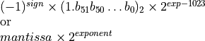 \begin{array}{l}
    (-1)^{sign} \times (1.b_{51}b_{50}\ldots b_0)_2 \times 2^{exp - 1023}\\
    \text{or} \\
    mantissa \times 2^{exponent}
    \end{array}