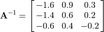 \mathbf{A}^{-1} = \spalignmat{-1.6 0.9 0.3;
-1.4 0.6 0.2;
-0.6 0.4 -0.2}